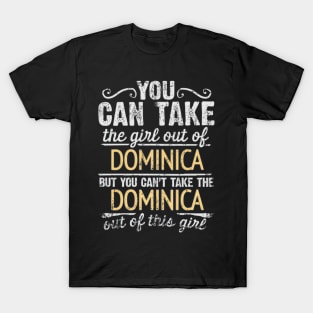 You Can Take The Girl Out Of Dominica But You Cant Take The Dominica Out Of The Girl Design - Gift for Dominican With Dominica Roots T-Shirt